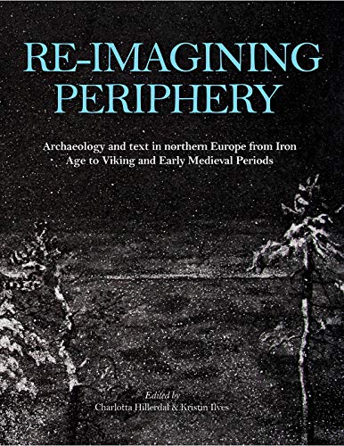 Re-imagining Periphery: Archaeology and Text in Northern Europe from Iron Age to [Hardcover]