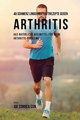 46 Schmerz Lindernde Saftrezepte Gegen Arthritis [Paperback]