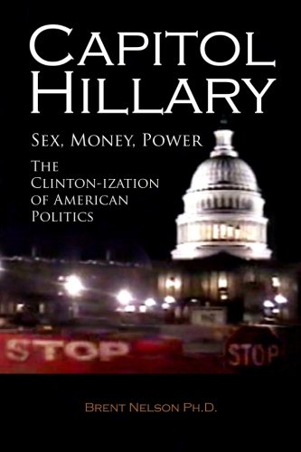 Capitol Hillary Sex, Money, Poer. The Clinton-Ization Of American Politics. [Paperback]