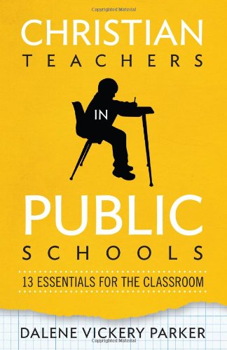 Christian Teachers In Public Schools: 13 Essentials For The Classroom [Paperback]