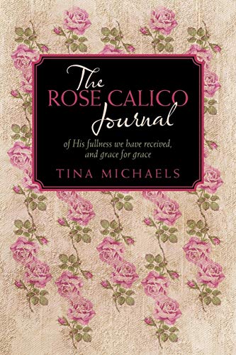 The Rose Calico Journal Of His Fullness We Have Received, And Grace For Grace [Paperback]