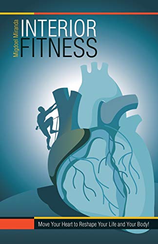 Interior Fitness  Move Your Heart to Reshape Your Life and Your Body [Paperback]