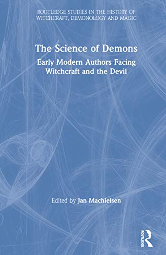 The Science of Demons Early Modern Authors Facing Witchcraft and the Devil [Hardcover]