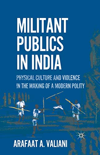 Militant Publics in India: Physical Culture and Violence in the Making of a Mode [Paperback]