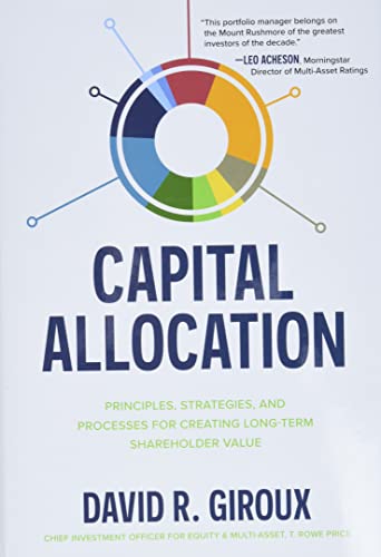 Capital Allocation: Principles, Strategies, and Processes for Creating Long-Term [Hardcover]