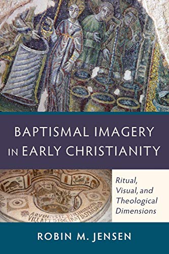 Baptismal Imagery In Early Christianity: Ritual, Visual, And Theological Dimensi [Paperback]