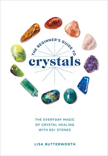 The Beginner's Guide to Crystals: The Everyday Magic of Crystal Healing, with 65 [Paperback]