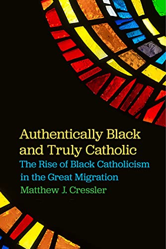 Authentically Black and Truly Catholic The Rise of Black Catholicism in the Gre [Paperback]