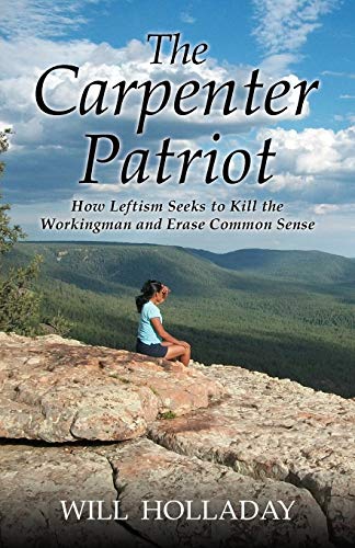 Carpenter Patriot  Ho Leftism Seeks to Kill the Workingman and Erase Common Se [Paperback]