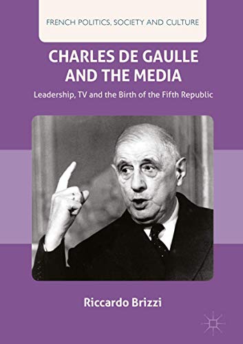 Charles De Gaulle and the Media: Leadership, TV and the Birth of the Fifth Repub [Hardcover]