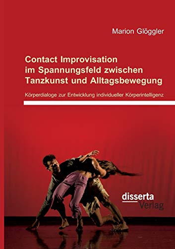 Contact Improvisation Im Spannungsfeld Zischen Tanzkunst Und Alltagsbeegung. K [Paperback]