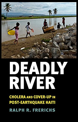 Deadly River Cholera And Cover-Up In Post-Earthquake Haiti (the Culture And Pol [Hardcover]