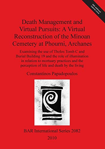 Death Management and Virtual Pursuits A Virtual Reconstruction of the Minoan Ce [Paperback]