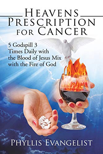 Heavens Prescription for Cancer  5 Godspill 3 Times Daily ith the Blood of Jes [Paperback]