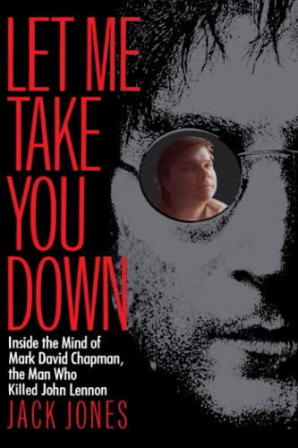 Let Me Take You Don Inside the Mind of Mark David Chapman, the Man Who Killed  [Paperback]