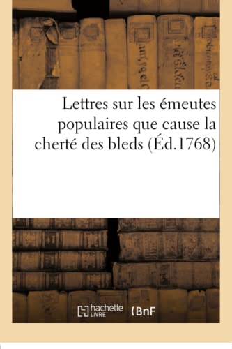 Lettres Sur Les Emeutes Populaires Que Cause La Cherte Des Bleds Et Sur Les Prec [Paperback]