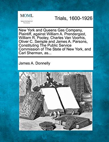 Ne York and Queens Gas Company, Plaintiff, Against William A. Prendergast, Will [Paperback]