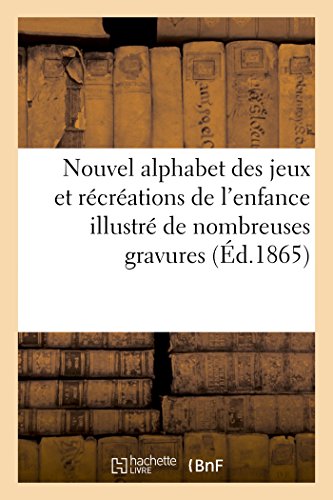 Nouvel Alphabet des Jeux et Rcrations de l'Enfance Illustr de Nombreuses Grav [Paperback]