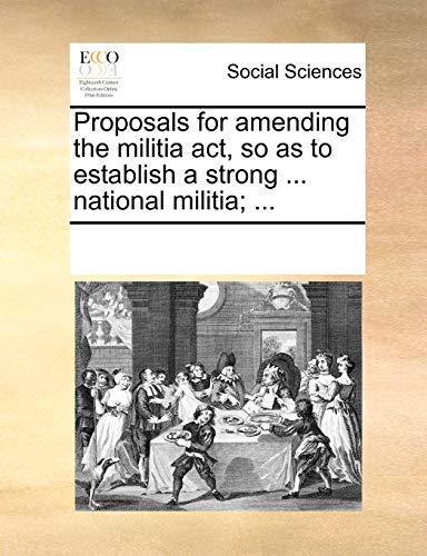 Proposals for Amending the Militia Act, So As to Establish a Strong National Mil [Paperback]