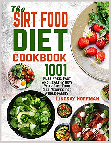 The Sirt Food Diet Cookbook 1001 Fuss Free, Fast and Healthy Ne Year Sirt Food