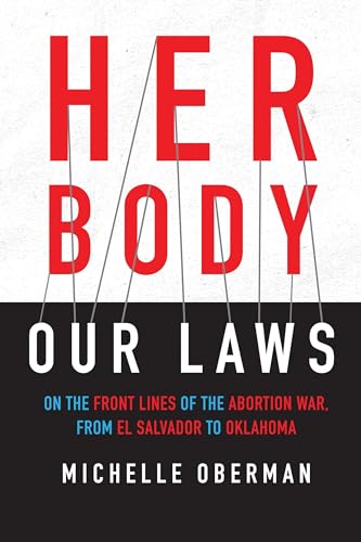 Her Body, Our Laws: On the Front Lines of the Abortion War, from El Salvador to  [Hardcover]