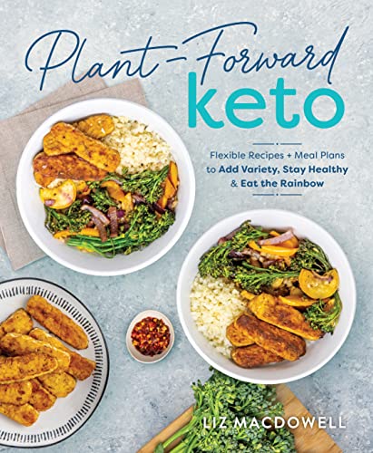 Plant-Forward Keto: Flexible Recipes and Meal Plans to Add Variety, Stay Healthy [Paperback]