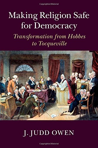 Making Religion Safe for Democracy Transformation from Hobbes to Tocqueville [Hardcover]