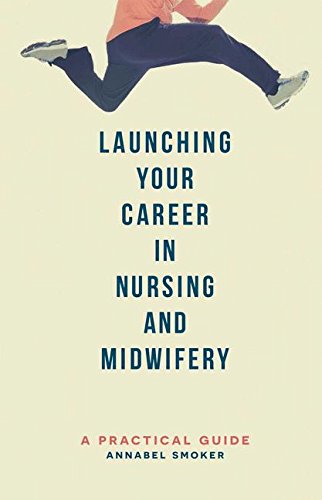 Launching Your Career in Nursing and Midwifery: A Practical Guide [Paperback]