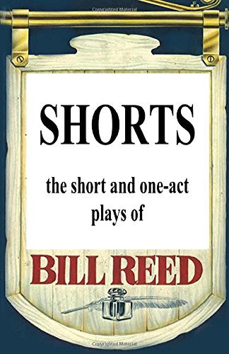 Shorts The Short And One-Act Plays By Bill Reed [Paperback]