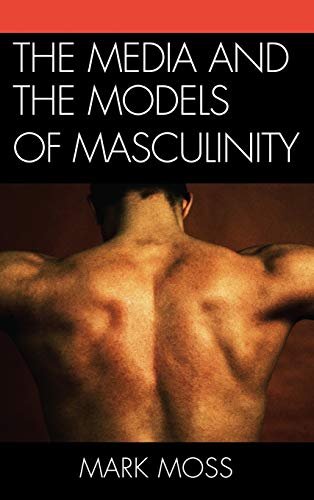 The Media and the Models of Masculinity [Hardcover]