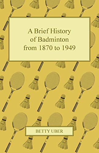 Brief History of Badminton from 1870 To 1949 [Paperback]