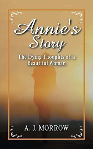 Annie's Story  The Dying Thoughts of a Beautiful Woman [Paperback]