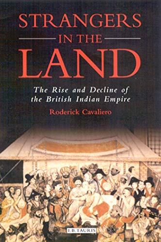 Strangers in the Land The Rise and Decline of the British Indian Empire [Paperback]