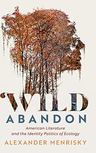 Wild Abandon American Literature and the Identity Politics of Ecology [Hardcover]