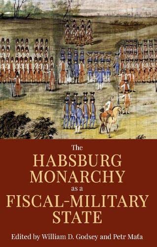 The Habsburg Monarchy as a Fiscal-Military State: Contours and Perspectives 1648 [Hardcover]