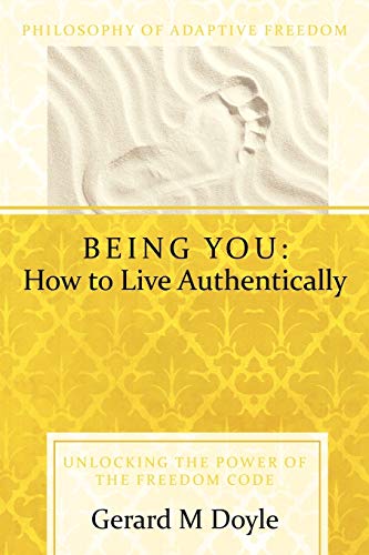 Being You Ho to Live Authentically  Unlocking the Poer of the Freedom Code a [Paperback]