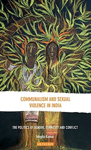 Communalism and Sexual Violence in India The Politics of Gender, Ethnicity and  [Hardcover]