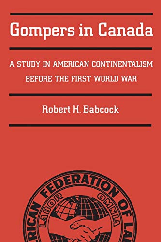 Gompers In Canada A Study In American Continentalism Before The First World War [Paperback]