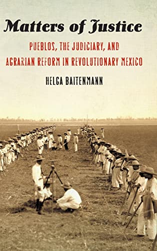 Matters of Justice  Pueblos, the Judiciary, and Agrarian Reform in Revolutionar [Hardcover]