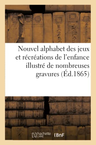 Nouvel Alphabet des Jeux et Recreations de l'Enfance Illustre de Nombreuses Grav [Paperback]