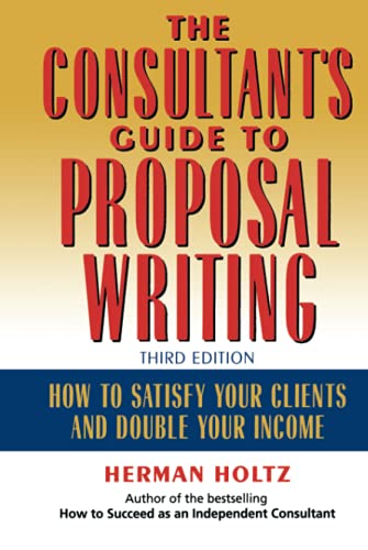 The Consultant's Guide to Proprosal Writing Ho to Satisfy Your Clients and Dou [Hardcover]