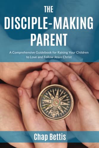 The Disciple-Making Parent A Comprehensive Guidebook For Raising Your Children  [Paperback]