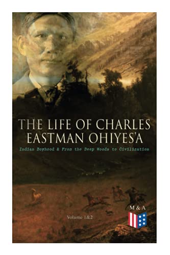 The Life of Charles Eastman OhiyeS&39a Indian Boyhood & From the Deep Woo [Paperback]