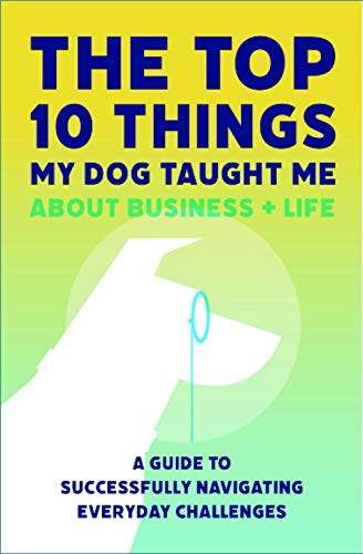 Top 10 Things My Dog Taught Me about Business and Life  A Guide to Successfully [Paperback]