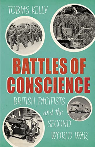 Battles of Conscience: British Pacifists and the Second World War [Hardcover]