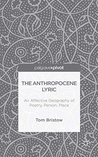 The Anthropocene Lyric: An Affective Geography of Poetry, Person, Place [Hardcover]