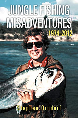 Jungle Fishing Misadventures 1974-2012 [Paperback]