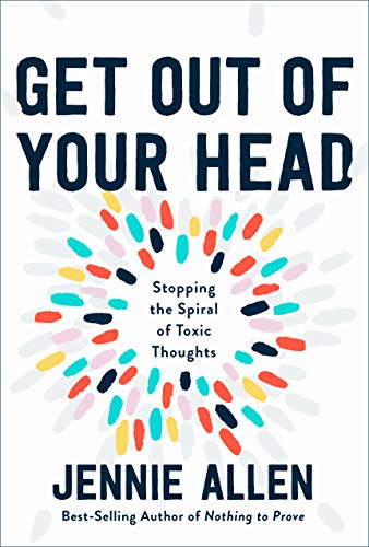 Get Out of Your Head: Stopping the Spiral of Toxic Thoughts [Hardcover]