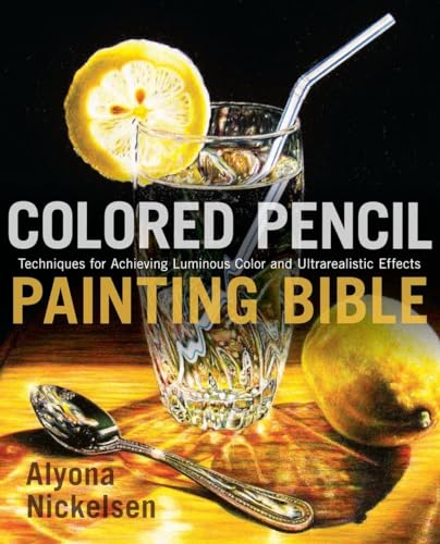 Colored Pencil Painting Bible: Techniques for Achieving Luminous Color and Ultra [Paperback]