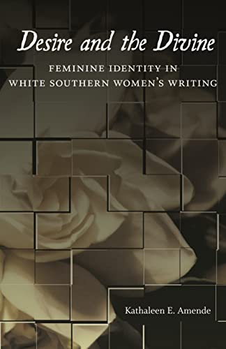 Desire And The Divine: Feminine Identity In White Southern Women's Writing (sout [Hardcover]